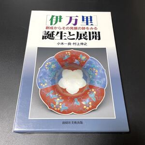 伊万里 創成からその発展の跡をみる 誕生と展開 小木一良 村上伸之 創樹車美術出版 里焼柿右衛門 古九谷 青磁焼