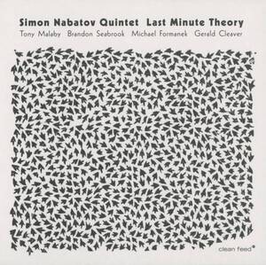 Simon Nabatov Quintet - Last Minute Theory ; Tony Malaby, Brandon Seabrook, Michael Formanek, Gerald Cleaver; Clean Feed - CF532CD