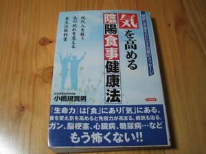 気を高める陰陽食事健康法　健康と幸福をもたらす究極のメッセージ　現代人を救う気の流れを変える食生活教科書 小橋規實男／著