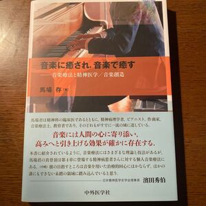 音楽に癒され，音楽で癒す　音楽療法と精神医学／音楽創造 馬場存／著