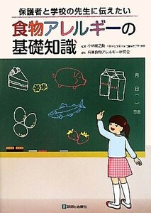 保護者と学校の先生に伝えたい食物アレルギーの基礎知識／小林陽之助【監修】，兵庫食物アレルギー研究会【編】