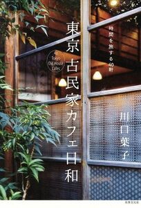 東京古民家カフェ日和 時間を旅する40軒/川口葉子(著者)