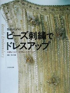 栗山武子のビーズ刺繍でドレスアップ 基礎からのオートクチュールテクニック/栗山武子(著者),清水行雄