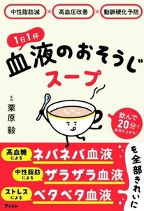 １日１杯　血液のおそうじスープ 中性脂肪減×高血圧改善×動脈硬化予防／栗原毅(著者)