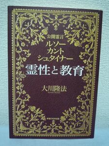 霊性と教育 ★ 大川隆法 ◆ 思想界の巨人たちが問題山積みの現代教育界に贈るメッセージ なぜ現代宗教は宗教心を排除したのか 誤解と真意