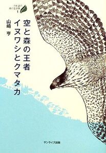 空と森の王者イヌワシとクマタカ びわ湖の森の生き物1/山崎亨【著】