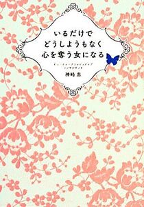 いるだけでどうしようもなく心を奪う女になる/神崎恵【著】