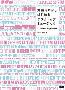 [A11548719]知識ゼロからはじめるデスクトップミュージック DTM for Beginners 高井竜郎