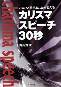 カリスマスピーチ30秒 このひと言があなたを変える/高山精雄(著者)