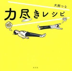 力尽きレシピ/犬飼つな(著者)