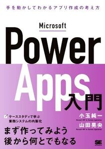 Microsoft Power Apps入門 手を動かしてわかるローコード開発の考え方/小玉純一(著者),山田晃央(著者