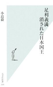 足利義満 消された日本国王 光文社新書/小島毅【著】