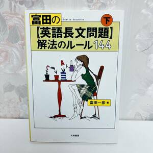 【旧版】 富田の〈英語長文問題〉解法のルール144 下 富田一彦 大和書房