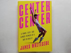 James Whiteside / Center Center　A Funny, Sexy, Sad　Almost-Memoir of a Boy ジェームス・ホワイトサイド American Ballet Theatre