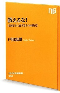 教えるな！ できる子に育てる５つの極意 ＮＨＫ出版新書／戸田忠雄【著】