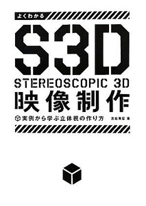 よくわかるS3D映像制作 実例から学ぶ立体視の作り方/宮島英豪【著】