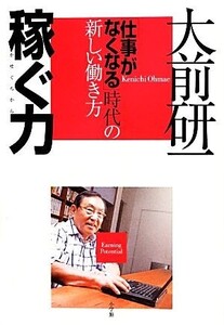 稼ぐ力 「仕事がなくなる」時代の新しい働き方/大前研一【著】