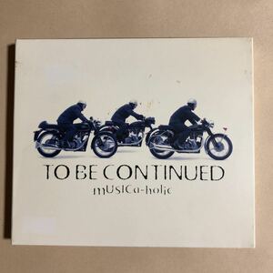 TO BE CONTINUED 1CD「MUSICa-holic」写真集付き