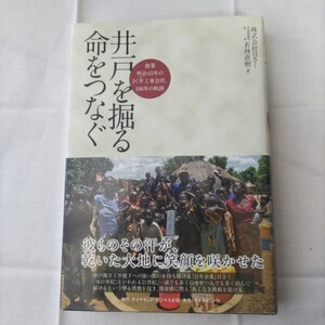 井戸を掘る命をつなぐ　創業明治４５年のさく井工事会社、１００年の軌跡 若林直樹／著