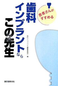 患者さんがすすめる歯科インプラントならこの先生/歯科インプラント編集委員会【編】