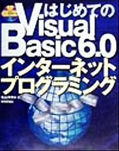 はじめてのＶｉｓｕａｌ　Ｂａｓｉｃ６．０　インターネットプログラミング／北山洋幸(著者)