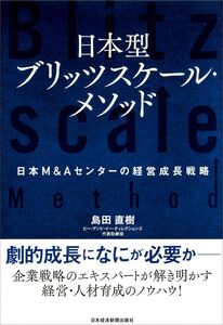 [A12278907]日本型ブリッツスケール・メソッド: 日本M&Aセンターの経営成長戦略 島田 直樹