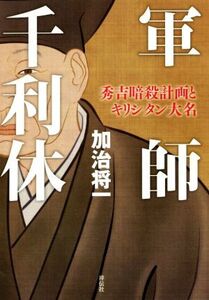 軍師 千利休 秀吉暗殺計画とキリシタン大名/加治将一(著者)