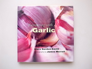 21b◆　Garlic (Flavouring with...) /Clare Gordon-Smith 著, James Merrell 写真　　ガーリック