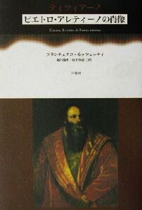 ティツィアーノ ピエトロ・アレティーノの肖像/フランチェスコモッツェッティ(著者),越川倫明(訳者),松下真記(訳者)