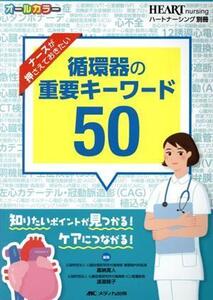 ナースが押さえておきたい循環器の重要キーワード50 知りたいポイントが見つかる！ケアにつながる！ ハートナーシング別冊/嘉納寛人(編者),