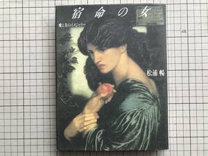 『宿命の女 愛と美のイメジャリー』松浦暢 平凡社 1987年刊 ※キーツ・シェリー・ラファエル前派・ロセッティ・モリス・ワイルド 他 06127