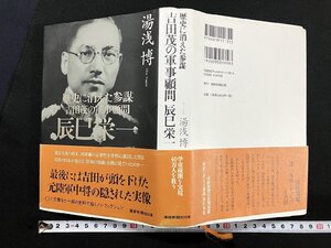 ｇ∞∞　歴史に消えた参謀 吉田茂の軍事顧問 辰巳栄一　平成23年第1刷　著・湯浅博　産経新聞出版　/E03