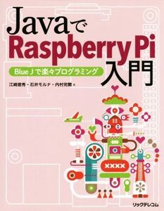 JavaでRaspberry Pi入門 Blue Jで楽々プログラミング/江崎徳秀(著者),石井モルナ(著者),内村完爾(著者)