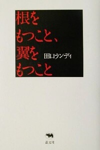 根をもつこと、翼をもつこと/田口ランディ(著者)