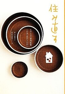 住み直す ものと心の整理整頓、この先に向かうために/井上由季子【著】,村松美賀子【文】