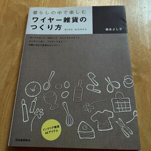 暮らしの中で楽しむワイヤー雑貨のつくり方 （暮らしの中で楽しむ） 森永よし子／著