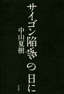 サイゴン陥落の日に／中山夏樹(著者)