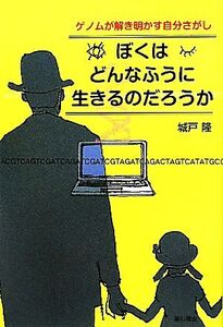 ぼくはどんなふうに生きるのだろうか ゲノムが解き明かす自分さがし/城戸隆【著】