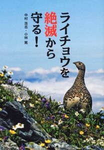 ライチョウを絶滅から守る！/中村浩志(著者),小林篤(著者)