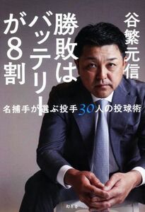 勝敗はバッテリーが8割 名捕手が選ぶ投手30人の投球術/谷繁元信(著者)