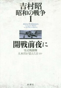 吉村昭　昭和の戦争　開戦前夜に(I)／吉村昭(著者)