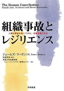 組織事故とレジリエンス 人間は事故を起こすのか、危機を救うのか/ジェームズリーズン【著】,佐相邦英【監訳】,