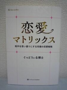 恋愛マトリックス 相手を思い通りにする究極の恋愛戦略 ★ ぐっどうぃる博士 ◆ 恋人に昇格する方法 異性の心理 駆け駆き 男性の恋愛心理