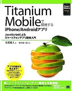 Titanium Mobileで開発するiPhone/Androidアプリ/北尾雅人【著】,増井雄一郎【監修】