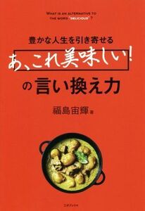 「あ、これ美味しい！」の言い換え力 豊かな人生を引き寄せる/福島宙輝(著者)