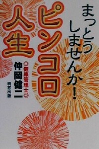 まっとうしませんか！ピンコロ人生/仲岡健二(著者)