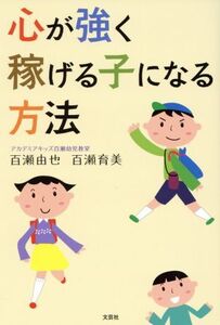 心が強く稼げる子になる方法/百瀬由也(著者),百瀬育美(著者)