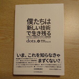 僕たちは「新しい技術」で生き残る　テクノロジーで未来のビジネスをつくる戦略会議 ｄｏｔｓ．株式会社インテリジェンス／編