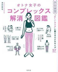 オトナ女子のコンプレックス解消図鑑 気になる部位別「正しいカラダ」に整えるエクササイズ57/渡部龍哉(著者)