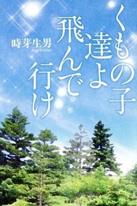 くもの子達よ飛んで行け/時芽生男(著者)